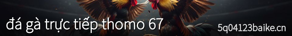 đá gà trực tiếp thomo 67